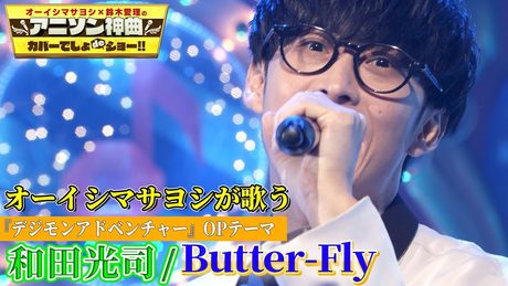 【オーイシマサヨシが「Butter -Fly」をカバー‼︎】和田光司のデジモン名曲を熱唱!【アニソン神曲カバーでしょdeショー‼︎】