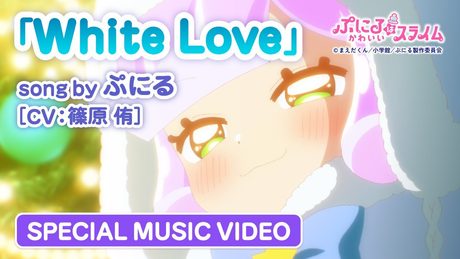 『ぷにるはかわいいスライム』“ぷにかわ”MV第3弾.｜「White Love」ぷにる(CV：篠原 侑)