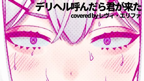 デリヘル呼んだら君が来た(Covered by レヴィ・エリファ)