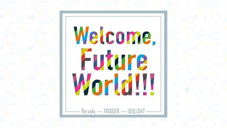 アイドリッシュセブン『Welcome, Future World!!! /Re:vale & TRIGGER & IDOLiSH7』