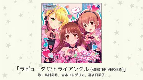 【アイドルマスター】「ラビューダ♡トライアングル(M@STER VERSION)」(歌：島村卯月、宮本フレデリカ、喜多日菜子)