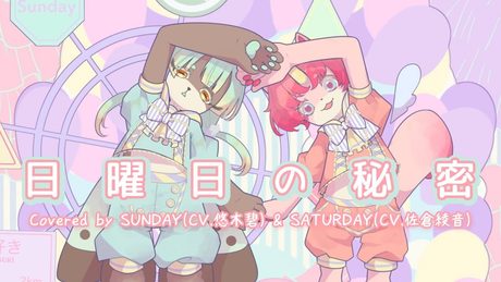日曜日の秘密/Covered by SUNDAY(CV.悠木 碧)& SATURDAY(CV.佐倉綾音)