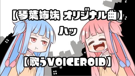【琴葉姉妹オリジナル曲】ハッ【歌うVOICEROID】