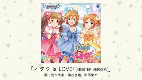 【アイドルマスター】「オタク is LOVE!(M@STER VERSION)」(歌:荒木比奈、神谷奈緒、安部菜々)