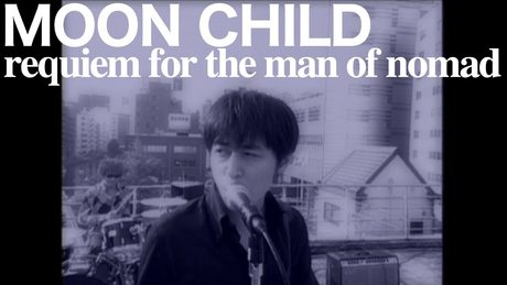 MOON CHILD / requiem for the man of nomad